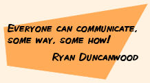 Everyone can communicate, some way, some how!